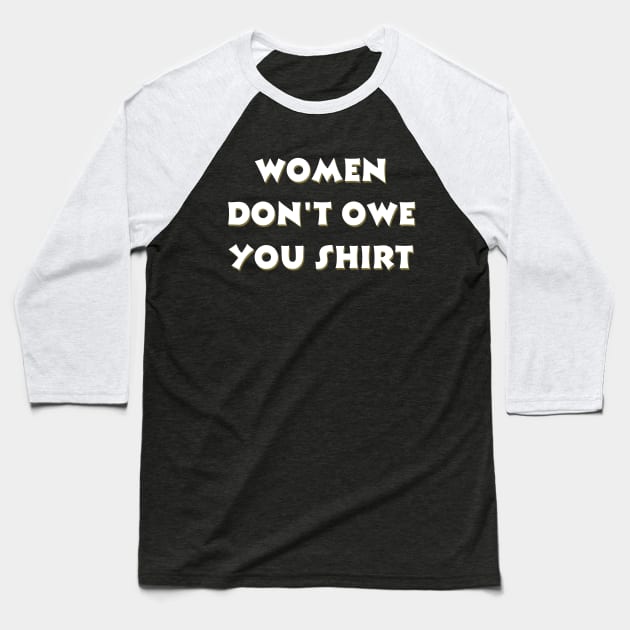 Women don't owe your shirt Baseball T-Shirt by Tee Shop